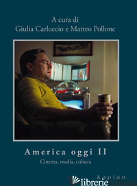 AMERICA OGGI II. CINEMA, MEDIA, CULTURA - CARLUCCIO G. (CUR.); POLLONE M. (CUR.)