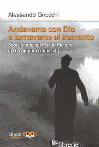 ANDAVAMO CON DIO E TORNAVAMO AL TRAMONTO. SCORRIBANDE NEL MONDO PICCOLO DI GIOVA - GNOCCHI ALESSANDRO; RENELLO G. P. (CUR.)