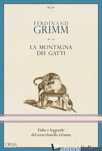 MONTAGNA DEI GATTI. FIABE E LEGGENDE DEL TERZO FRATELLO GRIMM (LA) - GRIMM FERDINAND; FEDERICI SOLARI M. (CUR.)