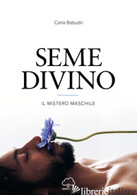 SEME DIVINO. IL MISTERO MASCHILE - BABUDRI CARLA