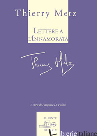 LETTERE ALL'INNAMORATA - METZ THIERRY; DI PALMO P. (CUR.)