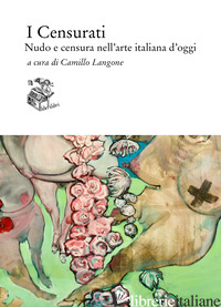 CENSURATI. NUDO E CENSURA NELL'ARTE ITALIANA D'OGGI (I) - LANGONE C. (CUR.)