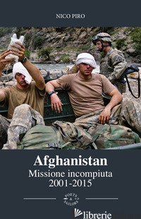 AFGHANISTAN MISSIONE INCOMPIUTA (2001-2015). VIAGGIO ATTRAVERSO LA GUERRA IN AFG - PIRO NICO