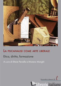 PSICANALISI COME ARTE LIBERALE. ETICA, DIRITTO, FORMAZIONE (LA) - PERRELLA E. (CUR.); MANGHI M. (CUR.)