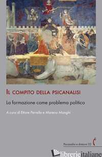 COMPITO DELLA PSICANALISI. LA FORMAZIONE COME PROBLEMA POLITICO (IL) - PERRELLA E. (CUR.); MANGHI M. (CUR.)