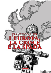 EUROPA, LA CROCE E LA SPADA (L') - RIZZI FRANCESCO