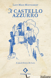 CASTELLO AZZURRO. EDIZ. ILLUSTRATA (IL) - MONTGOMERY LUCY MAUD; DE LUCA E. (CUR.)
