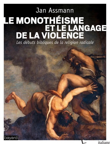 LE MONOTHEISME ET LE LANGAGE DE LA VIOLENCE - ASSMANN JAN