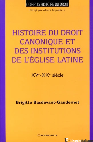HISTOIRE DU DROIT CANONIQUE ET DES INSTITUTIONS DE L'EGLISE LATINE (XVe-XXe s.) - BASDEVANT-GAUDEMET BRIGITTE