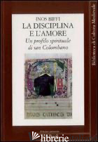 DISCIPLINA E L'AMORE. PROFILO SPIRITUALE DI SAN COLOMBANO (LA) - BIFFI INOS