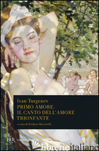 PRIMO AMORE. IL CANTO DELL'AMORE TRIONFANTE - TURGENEV IVAN; BAZZARELLI E. (CUR.)