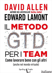 METODO GTD PER I TEAM. COME LAVORARE BENE CON GLI ALTRI (ANCHE NEL MONDO VIRTUAL - ALLEN DAVID; LAMONT EDWARD