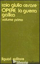 OPERE. VOL. 1: LA GUERRA GALLICA - CESARE GAIO GIULIO; SIRAGO V. A. (CUR.)