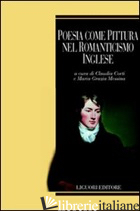 POESIA COME PITTURA NEL ROMANTICISMO INGLESE - CORTI C. (CUR.); MESSINA M. G. (CUR.)