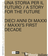 STORIA PER IL FUTURO. DIECI ANNI DI MAXXI-A STORY FOR THE FUTURE. MAXXI'S FIRST  - HANRU H. (CUR.); MOTISI E. (CUR.)