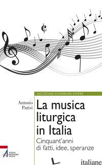 MUSICA LITURGICA IN ITALIA. CINQUANT'ANNI DI FATTI, IDEE, SPERANZE (LA) - PARISI ANTONIO