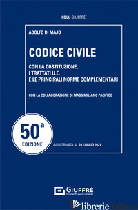 CODICE CIVILE. CON LA COSTITUZIONE, I TRATTATI U.E. E LE PRINCIPALI NORME COMPLE - DI MAJO ADOLFO