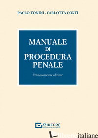 MANUALE DI PROCEDURA PENALE - TONINI PAOLO; CONTI CARLOTTA