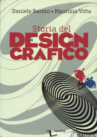 STORIA DEL DESIGN GRAFICO - BARONI DANIELE; VITTA MAURIZIO