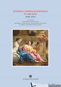 SCIENZA E POESIA SCIENTIFICA IN ARCADIA (1690-1870) - APPETECCHI E. (CUR.); CAMPANELLI M. (CUR.); OTTAVIANI A. (CUR.); PETTERUTI PELLE