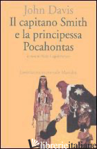 CAPITANO SMITH E LA PRINCIPESSA POCAHONTAS. TESTO INGLESE A FRONTE (IL) - DAVIS JOHN; CAGIDEMETRIO A. (CUR.)