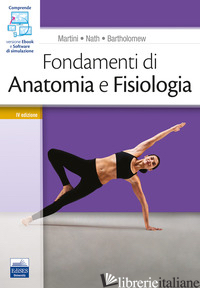 FONDAMENTI DI ANATOMIA E FISIOLOGIA. CON SOFTWARE DI SIMULAZIONE - MARTINI FREDERIC H.; NATH JUDI L.; BARTHOLOMEW E. F.