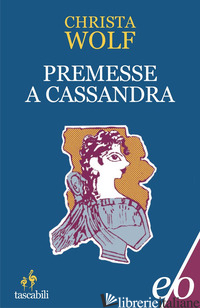 PREMESSE A CASSANDRA - WOLF CHRISTA; RAJA A. (CUR.)