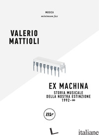 EXMACHINA. STORIA MUSICALE DELLA NOSTRA ESTINZIONE 1992 - OO - MATTIOLI VALERIO