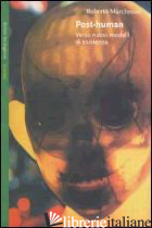 POST-HUMAN. VERSO NUOVI MODELLI DI ESISTENZA - MARCHESINI ROBERTO