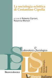 SOCIOLOGIA ECLETTICA DI COSTANTINO CIPOLLA (LA) - CIPRIANI R. (CUR.); MEMOLI R. (CUR.)