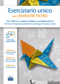 ESERCIZIARIO UNICO PER IL SEMESTRE FILTRO. OLTRE 7000 QUIZ A RISPOSTA MULTIPLA E - AA.VV.