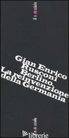 BERLINO. LA REINVENZIONE DELLA GERMANIA - RUSCONI GIAN ENRICO