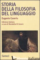STORIA DELLA FILOSOFIA DEL LINGUAGGIO - COSERIU EUGENIO; DI CESARE D. (CUR.)