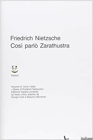 OPERE COMPLETE. VOL. 6/1: COSI' PARLO' ZARATHUSTRA. UN LIBRO PER TUTTI E PER NES - NIETZSCHE FRIEDRICH; COLLI G. (CUR.); MONTINARI M. (CUR.)