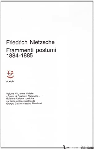 OPERE COMPLETE. VOL. 7/3: FRAMMENTI POSTUMI (1884-85) - NIETZSCHE FRIEDRICH; COLLI G. (CUR.); MONTINARI M. (CUR.)