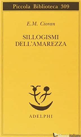 SILLOGISMI DELL'AMAREZZA - CIORAN EMIL M.; RIGONI M. A. (CUR.)