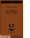LIMITE DELL'UTILE (IL) - BATAILLE GEORGES; PAPPARO F. C. (CUR.)