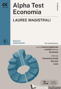 ALPHA TEST. ECONOMIA. LAUREE MAGISTRALI. ESERCIZI COMMENTATI. EDIZ. MYDESK. CON  - LUCCHESE ALESSANDRO; BIANCO LUIGI; VANNINI GIOVANNI