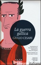 GUERRA GALLICA. TESTO LATINO A FRONTE. EDIZ. INTEGRALE (LA) - CESARE GAIO GIULIO; VIGORITI M. P. (CUR.)