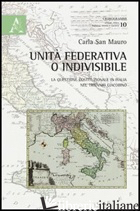 UNITA' FEDERATIVA O INDIVISIBILE. LA QUESTIONE COSTITUZIONALE IN ITALIA NEL TRIE - SAN MAURO CARLA