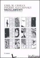 VACILLAMENTI - CIORAN EMIL M.; ALECHINSKY PIERRE; SCAPOLO B. (CUR.)