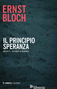 PRINCIPIO SPERANZA (IL). VOL. 3: IMMAGINI DI DESIDERIO - BLOCH ERNST