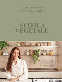 SCUOLA VEGETALE. LE RICETTE FONDAMENTALI STEP BY STEP