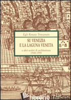 SU VENEZIA E LAGUNA VENETA E ALTRI SCRITTI DI ARCHITETTURA (1948-1993) - TRINCANATO EGLE RENATA