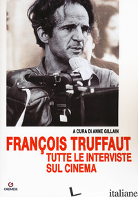 FRANCOIS TRUFFAUT TUTTE LE INTERVISTE SUL CINEMA - GILLAIN A. (CUR.)