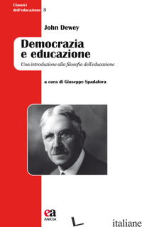 DEMOCRAZIA E EDUCAZIONE. UNA INTRODUZIONE ALLA FILOSOFIA DELL'EDUCAZIONE. NUOVA  - DEWEY JOHN; SPADAFORA G. (CUR.)