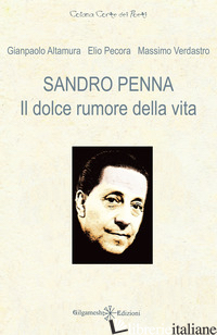 SANDRO PENNA. IL DOLCE RUMORE DELLA VITA - ALTAMURA GIANPAOLO; PECORA ELIO; VERDASTRO MASSIMO