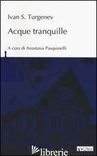 ACQUE TRANQUILLE - TURGENEV IVAN; PASQUINELLI A. (CUR.)