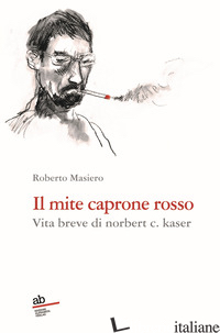 MITE CAPRONE ROSSO. VITA BREVE DI NORBERT C. KASER (IL) - MASIERO ROBERTO