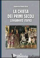 CHIESA DEI PRIMI SECOLI. LINEAMENTI STORICI (LA) - RIZZO FRANCESCO P.